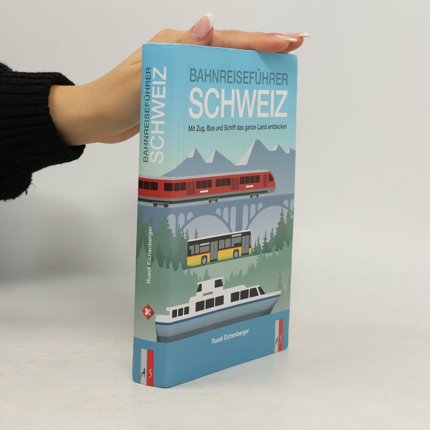 Ruedi Eichenberger Bahnreiseführer Schweiz. Mit Zug, Bus und Schiff das ganze Land entdecken