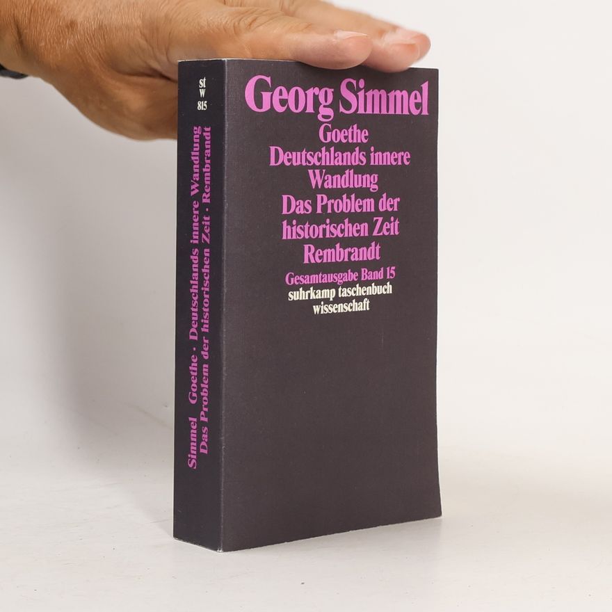 Georg Simmel Gesamtausgabe - 15: Goethe. Deutschlands innere Wandlung. Das Problem der historischen Zeit; Rembrandt