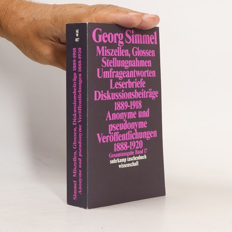 Georg Simmel Gesamtausgabe - 17: Miszellen, Glossen, Stellungnahmen, Umfrageantworten, Leserbriefe, Diskussionsbeiträge 1889-1918, A