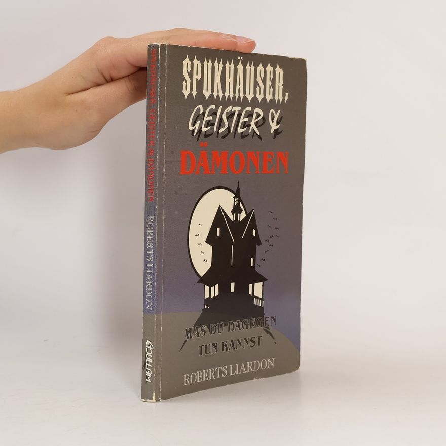 Roberts Liardon Spukhäuser, Geister und Dämonen. Was du dagegen tun kannst