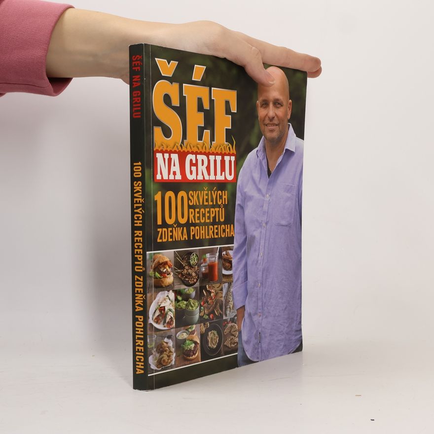 Marek Kučera Šéf na grilu. 100 skvělých receptů Zdeňka Pohlreicha