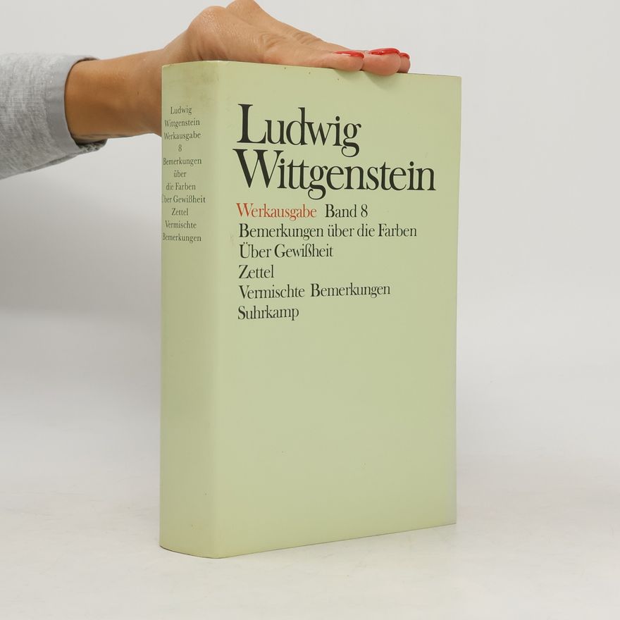 Ludwig Wittgenstein Werkausgabe - 8: Bemerkungen über die Farben. Über Gewißheit. Zettel. Vermischte Bemerkungen