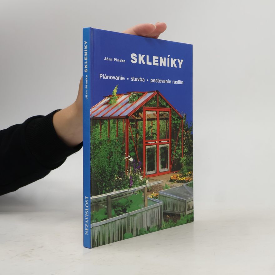Jörn Pinske Skleníky : Plánovanie, stavba, pestovanie rastlín