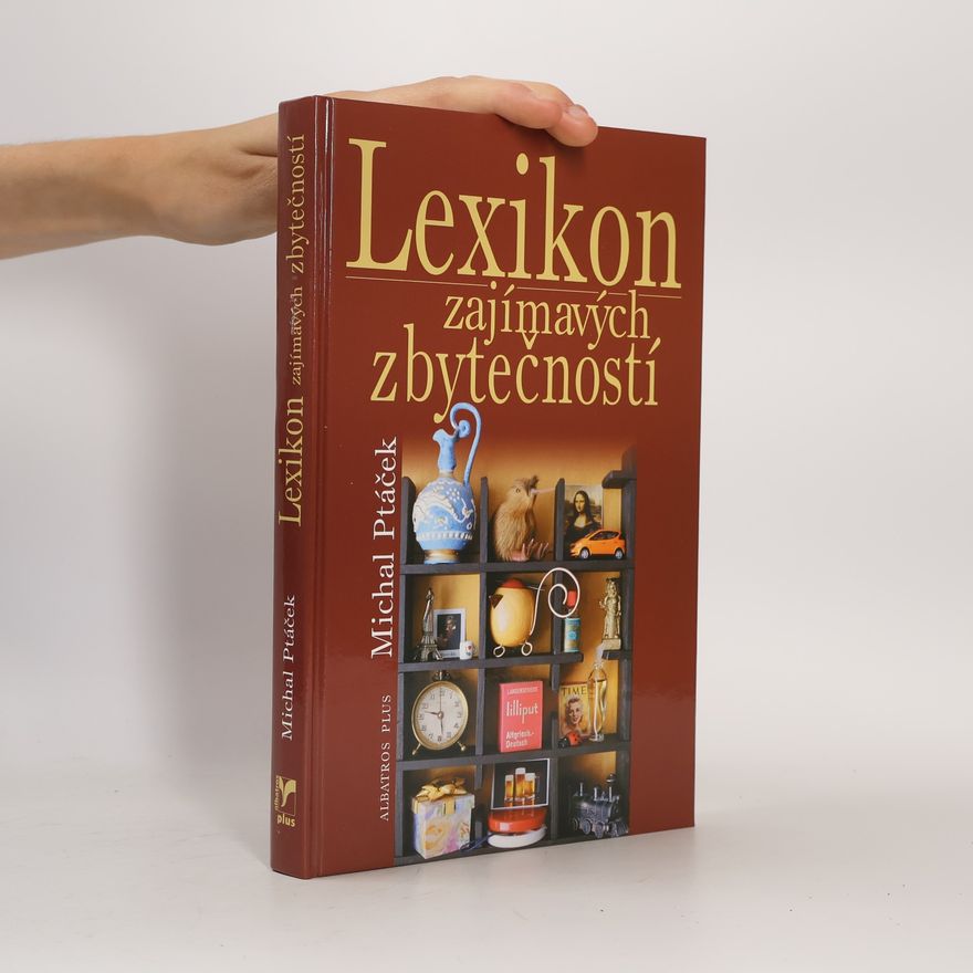 Michal Ptáček Lexikon zajímavých zbytečností, aneb, Co určitě musíte vědět, aniž to kdy budete potřebovat