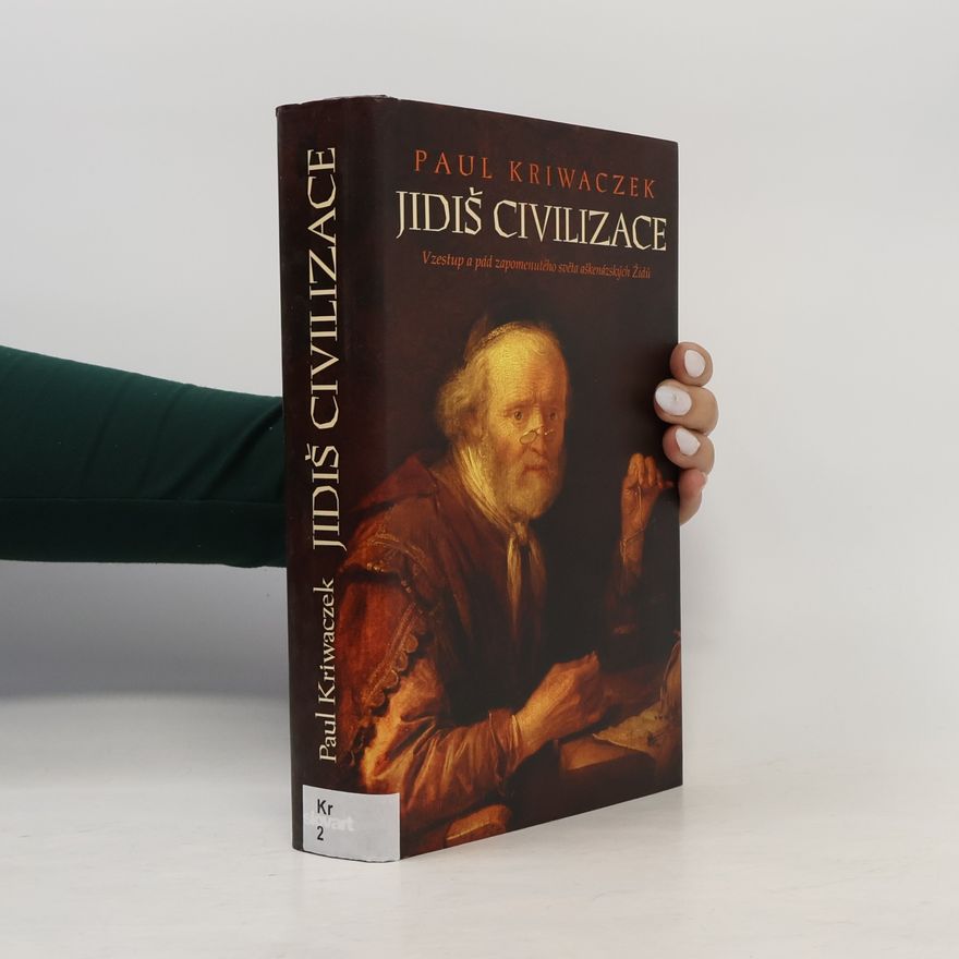 Paul Kriwaczek Jidiš civilizace. Vzestup a pád zapomenutého světa aškenázských Židů