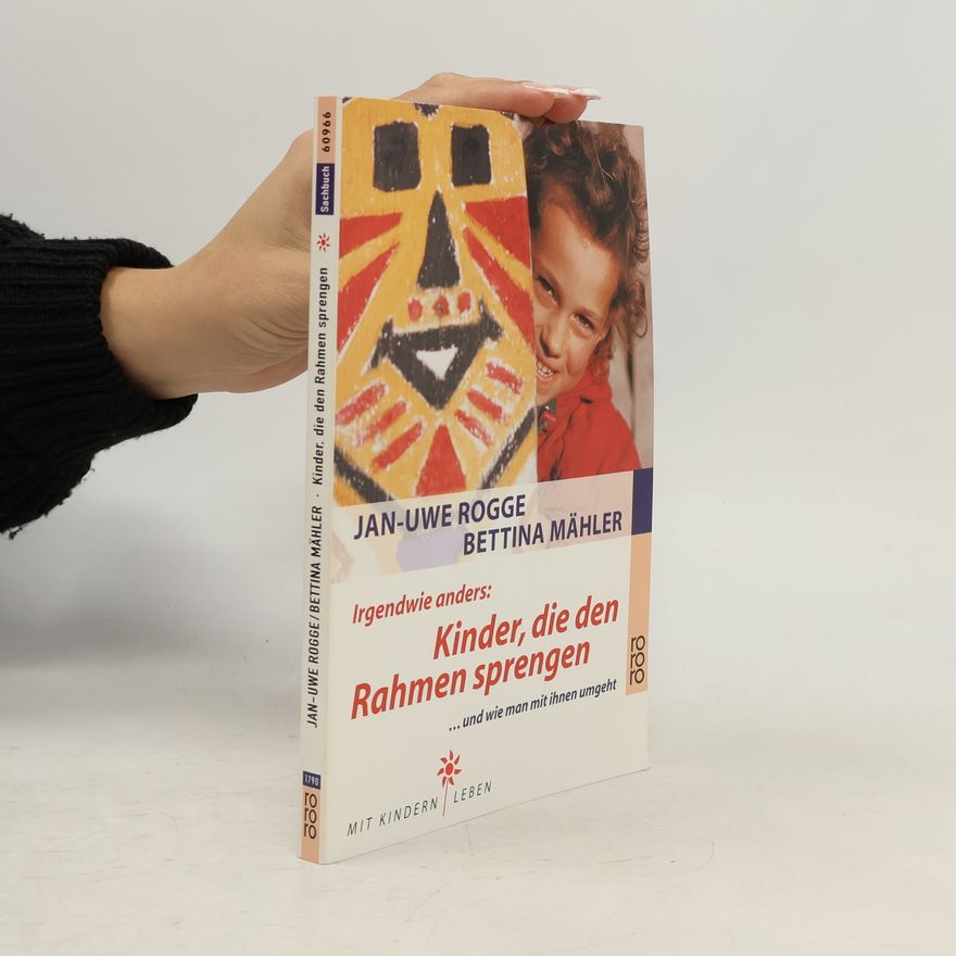 Jan-Uwe Rogge Irgendwie anders: Kinder, die den Rahmen sprengen ... und wie man mit ihnen umgeht