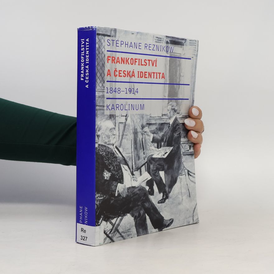 Stéphane Reznikow Frankofilství a česká identita (1848-1914)