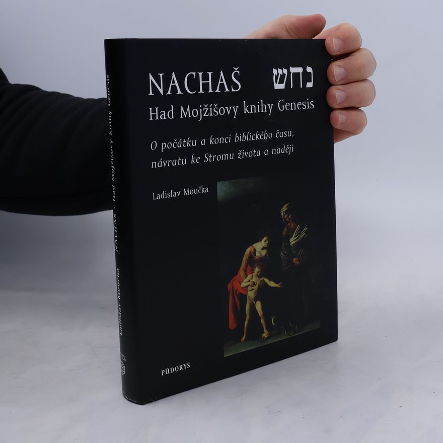 Ladislav Moučka Nachaš. Had Mojžíšovy knihy Genesis. O počátku a konci biblického času, návratu ke Stromu života a naději.