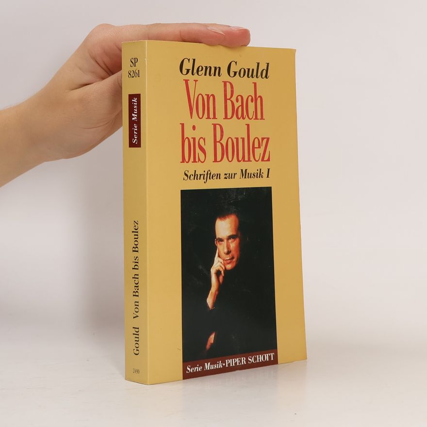 Glenn Gould Von Bach bis Boulez. Hrsg. u. eingel. v. Tim Page