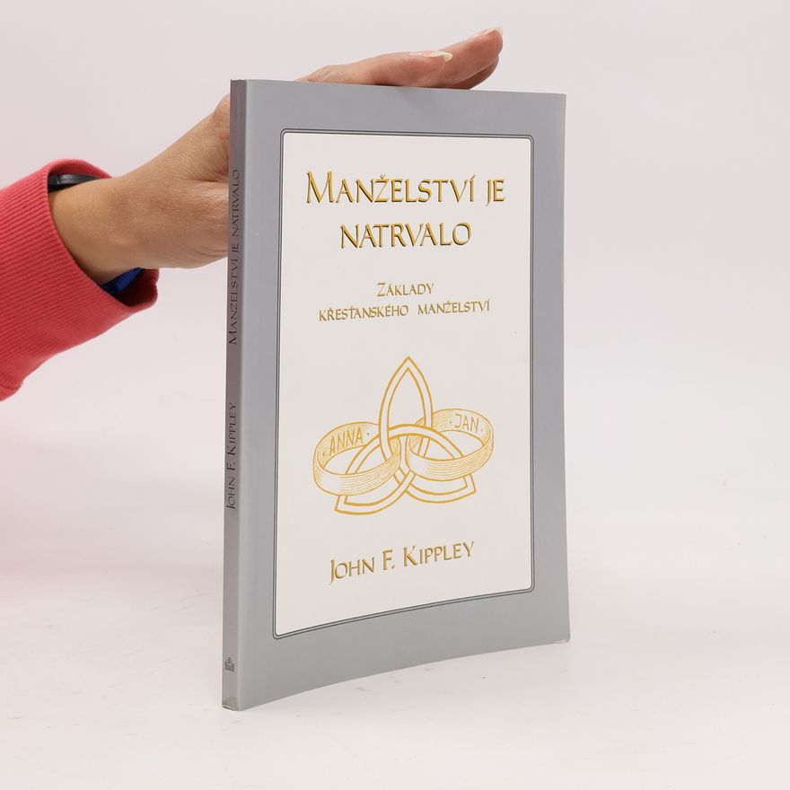 John F. Kippley Manželství je natrvalo: základy křesťanského manželství