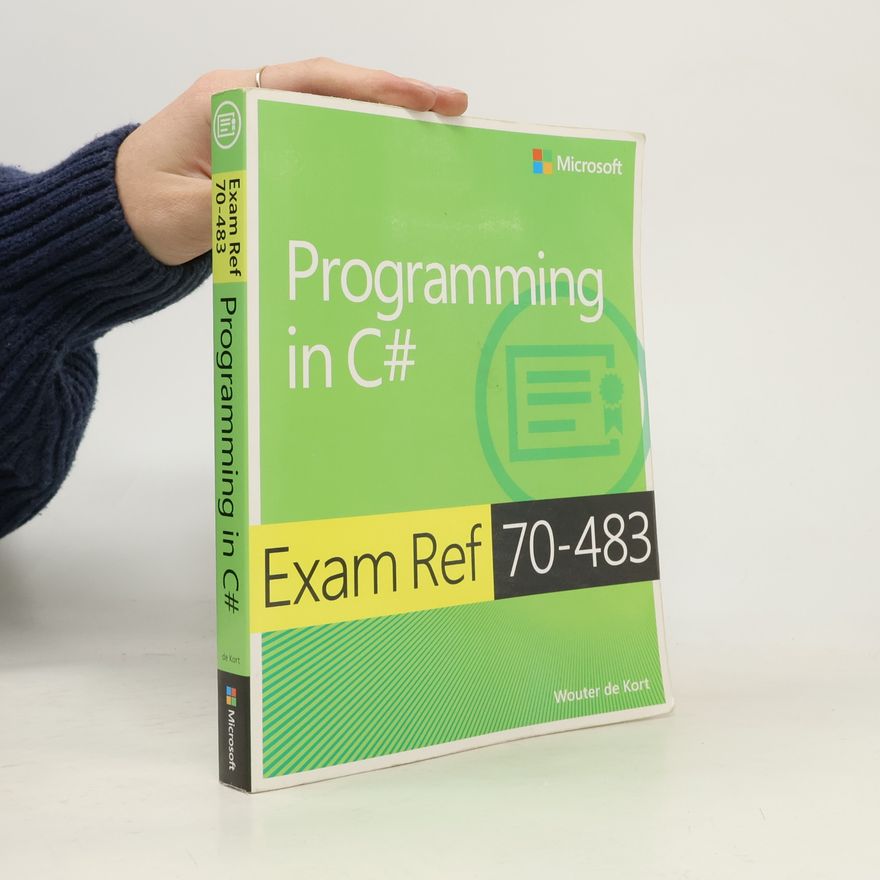Wouter de Kort Programming in C#. Exam Ref 70-483