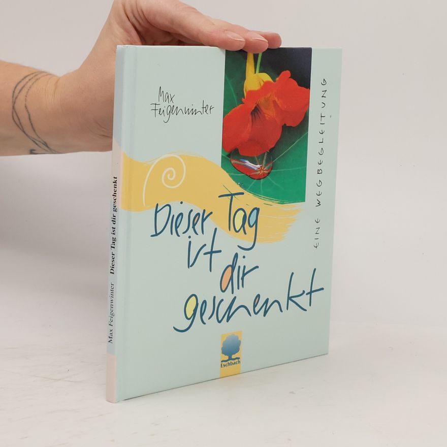 Max Feigenwinter Eschbacher Geschenkbücher: Dieser Tag ist dir geschenkt: Eine Wegbegleitung