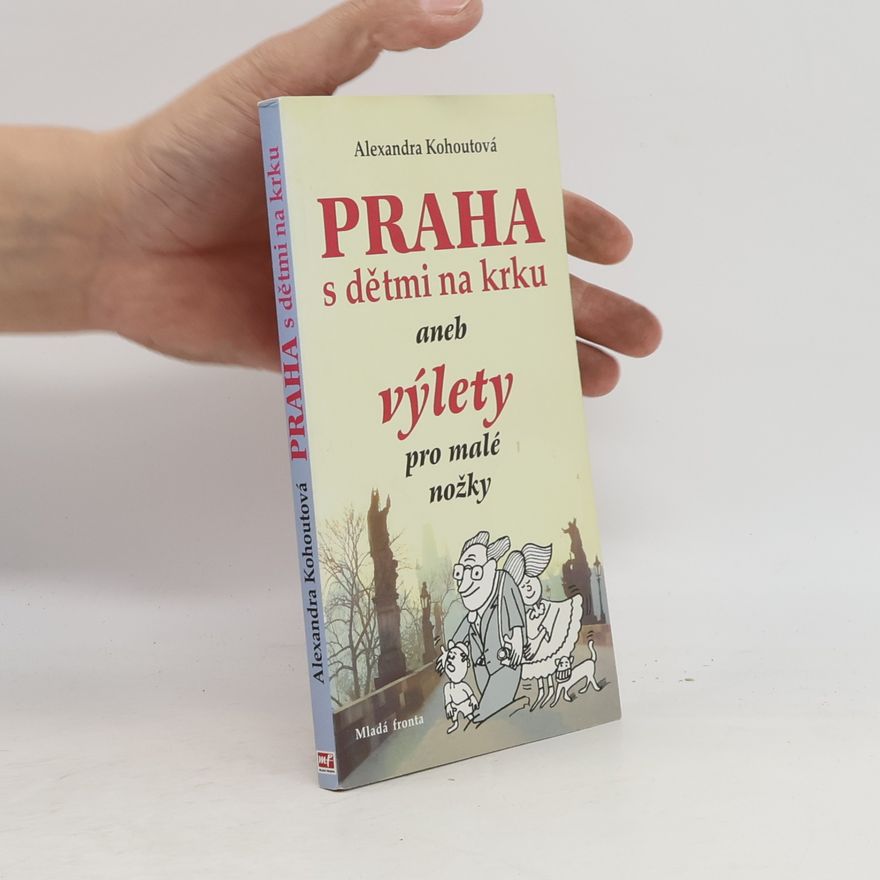 Alexandra Kohoutová Praha s dětmi na krku, aneb, Výlety pro malé nožky
