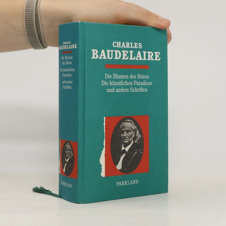 Charles Baudelaire Die Blumen des Bösen , Die künstlichen Paradiese und andere Schriften