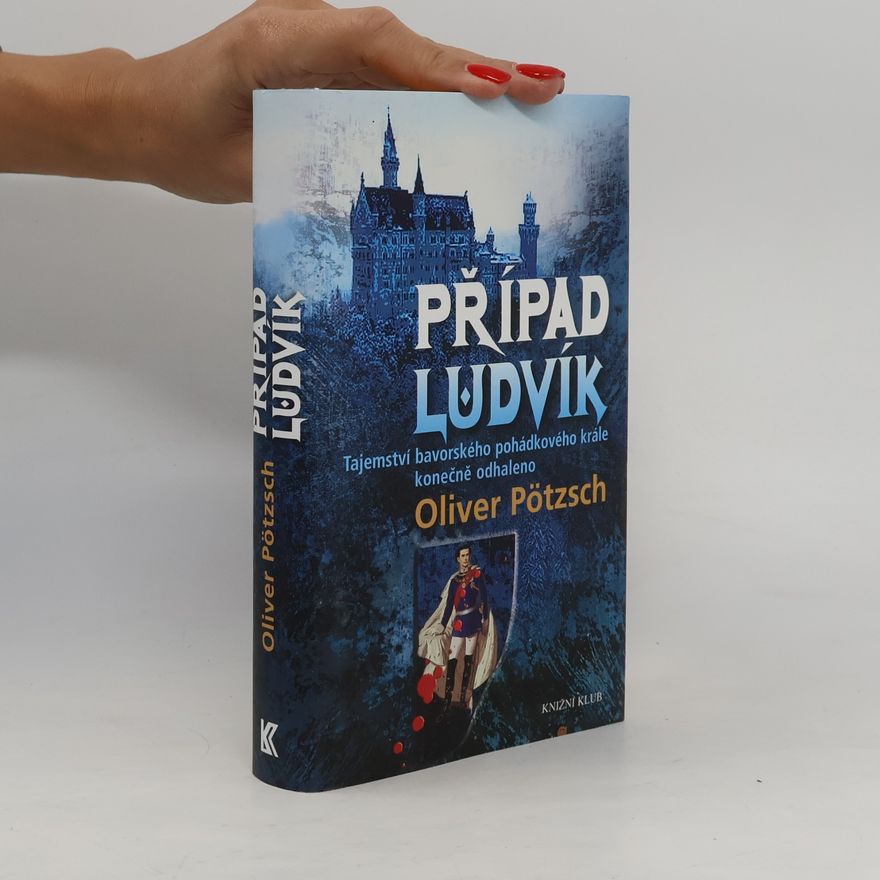 Oliver Pötzsch Případ Ludvík : tajemství bavorského pohádkového krále konečně odhaleno