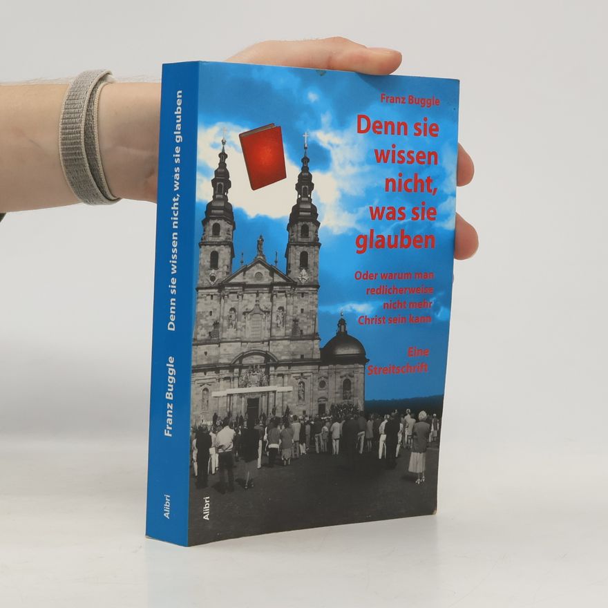 Franz Buggle Denn sie wissen nicht, was sie glauben oder warum man redlicherweise nicht mehr Christ sein kann