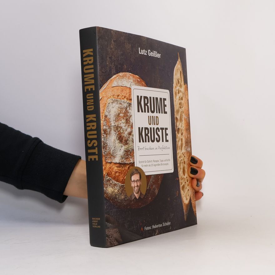 Lutz Geißler Krume und Kruste - Brot backen in Perfektion