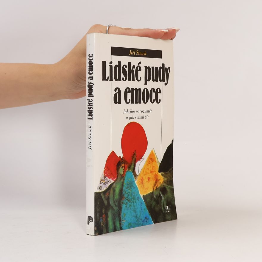 Jiří Šimek Lidské pudy a emoce. Jak jim porozumět a jak s nimi žít