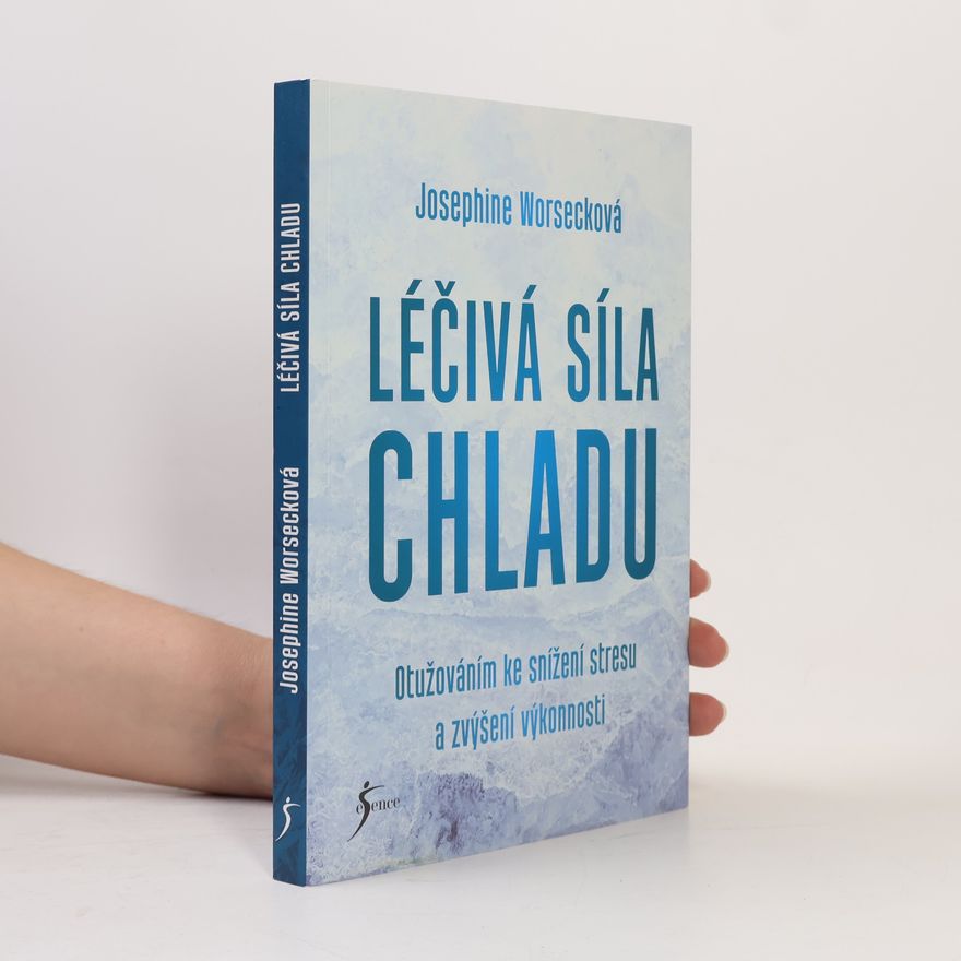 Josephine Worseck Léčivá síla chladu. Otužováním ke snížení stresu a zvýšení výkonnosti