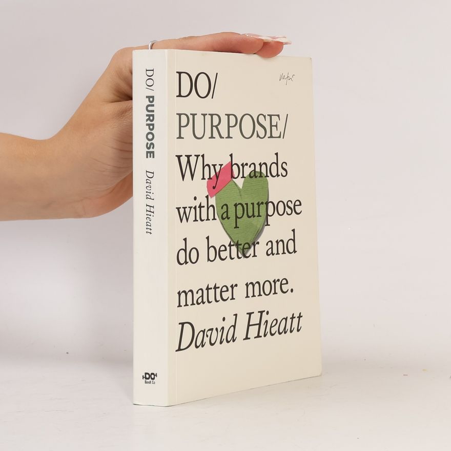 David Hieatt Do purpose : why brands with a purpose do better and matter more