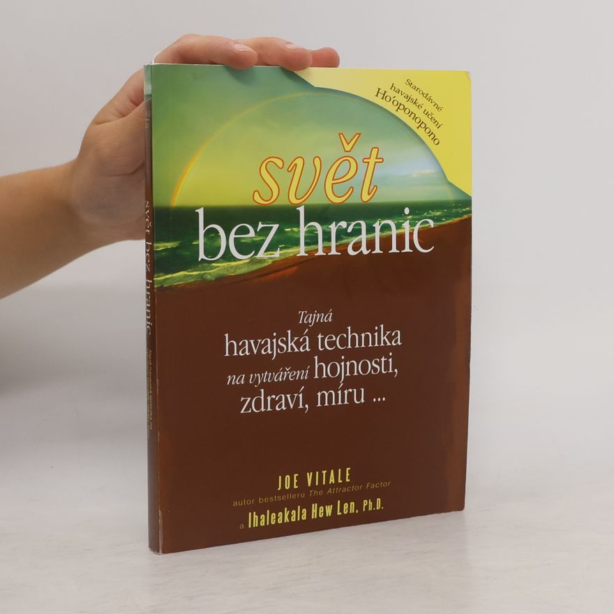 Joe Vitale Svět bez hranic: Tajná havajská technika na vytváření hojnosti, zdraví, míru...