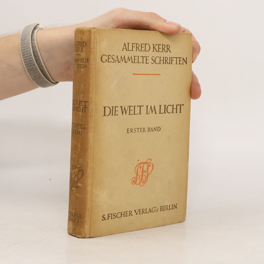 Alfred Kerr Gesammelte Schriften 1: Die Welt im Licht