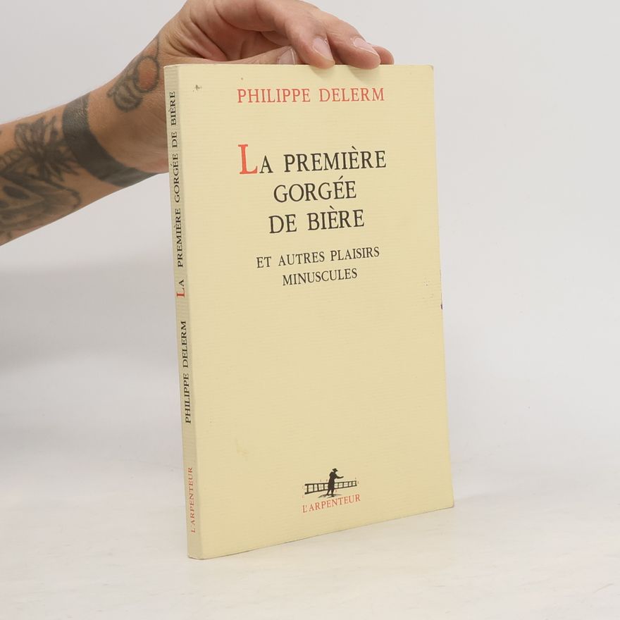 Philippe Delerm La Première Gorgée de bière et autres plaisirs minuscules : récits