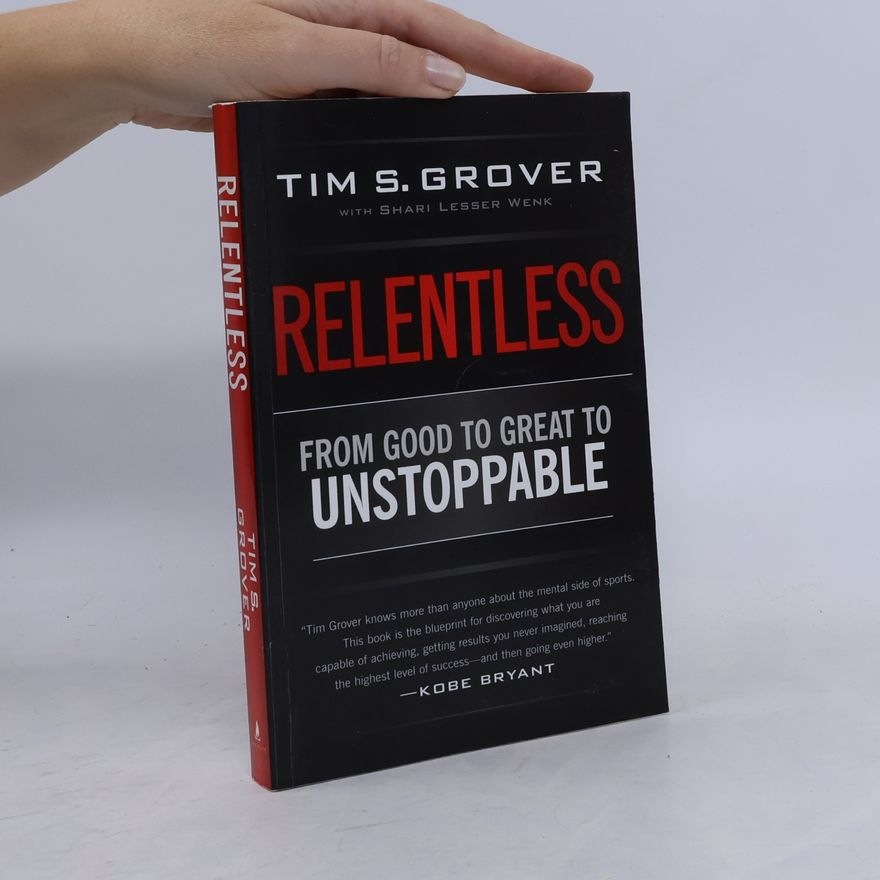 Tim Grover Relentless: From Good to Great to Unstoppable