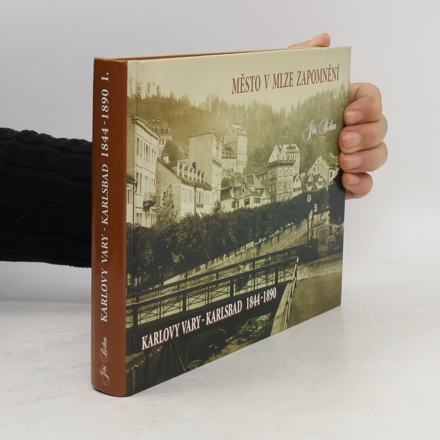 Bohm Jiří Město v mlze zapomnění. Karlovy vary. Karlsbad 1844-1890 (1. díl)