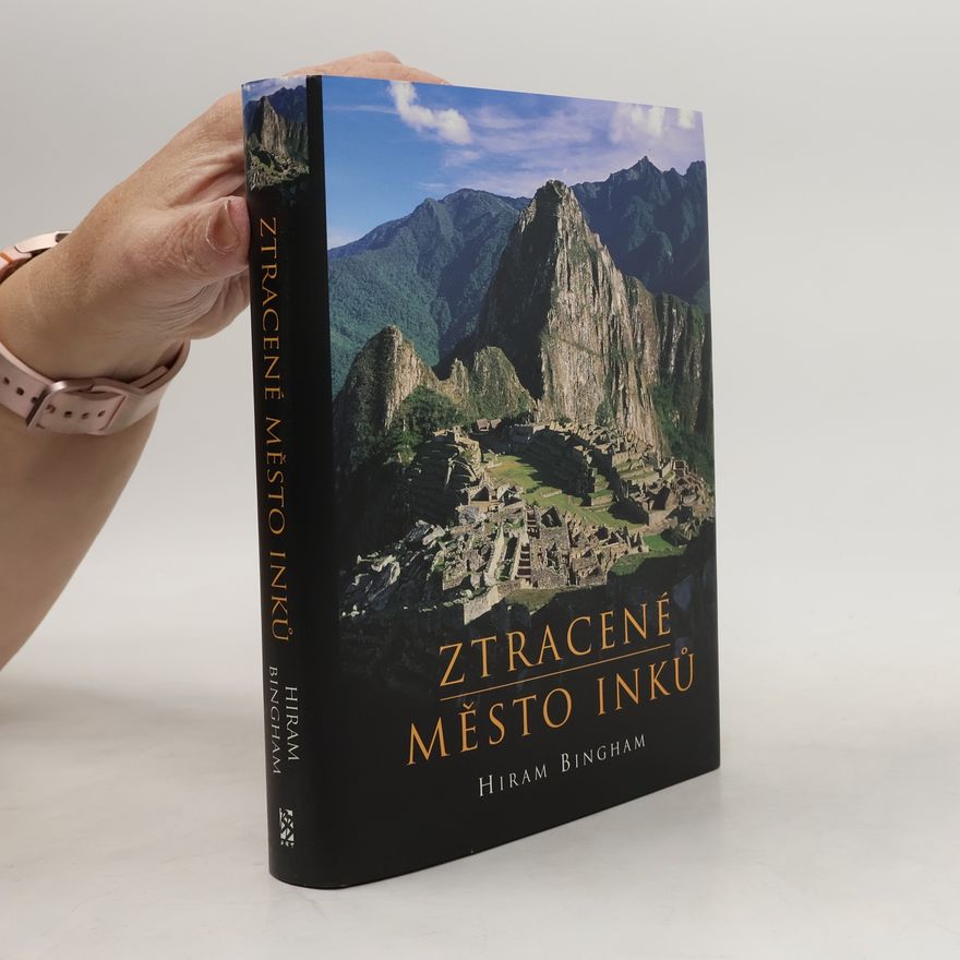 Hiram Bingham Ztracené město Inků : příběh Machu Picchu a jeho zakladatelů
