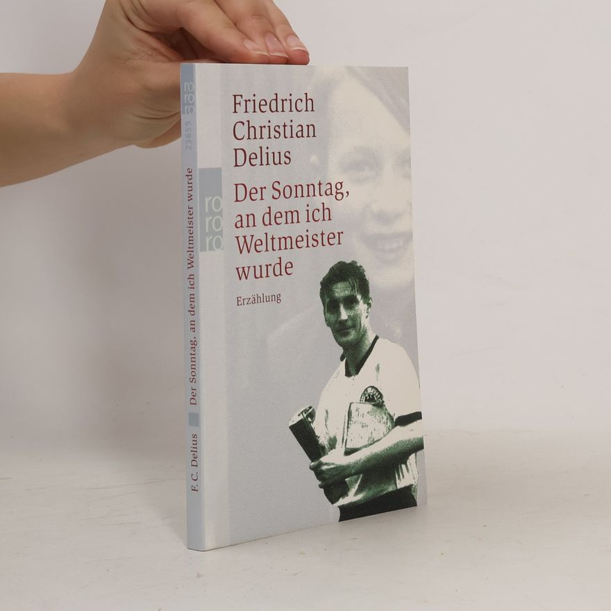 Friedrich Christian Delius Der Sonntag an dem ich Weltmeister wurde