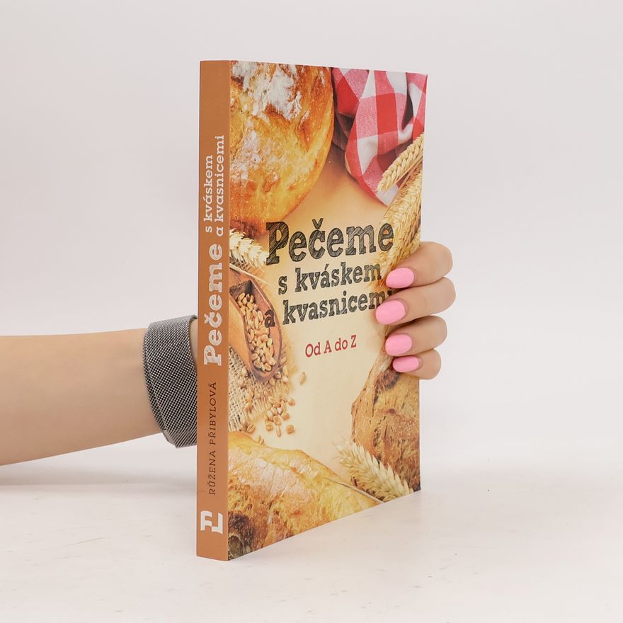 Růžena Přibylová Pečeme s kváskem a kvasnicemi. Od A do Z