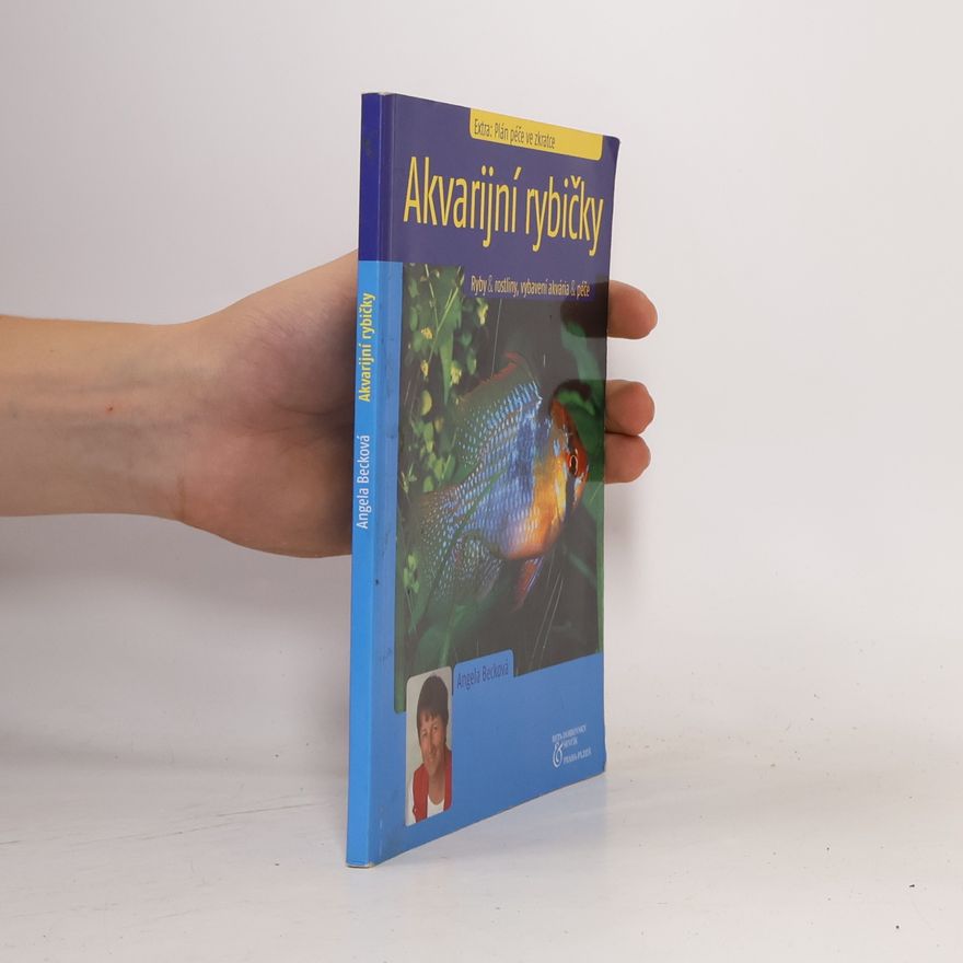 Angela Beck Akvarijní rybičky. Ryby & rostliny, vybavení akvária & péče