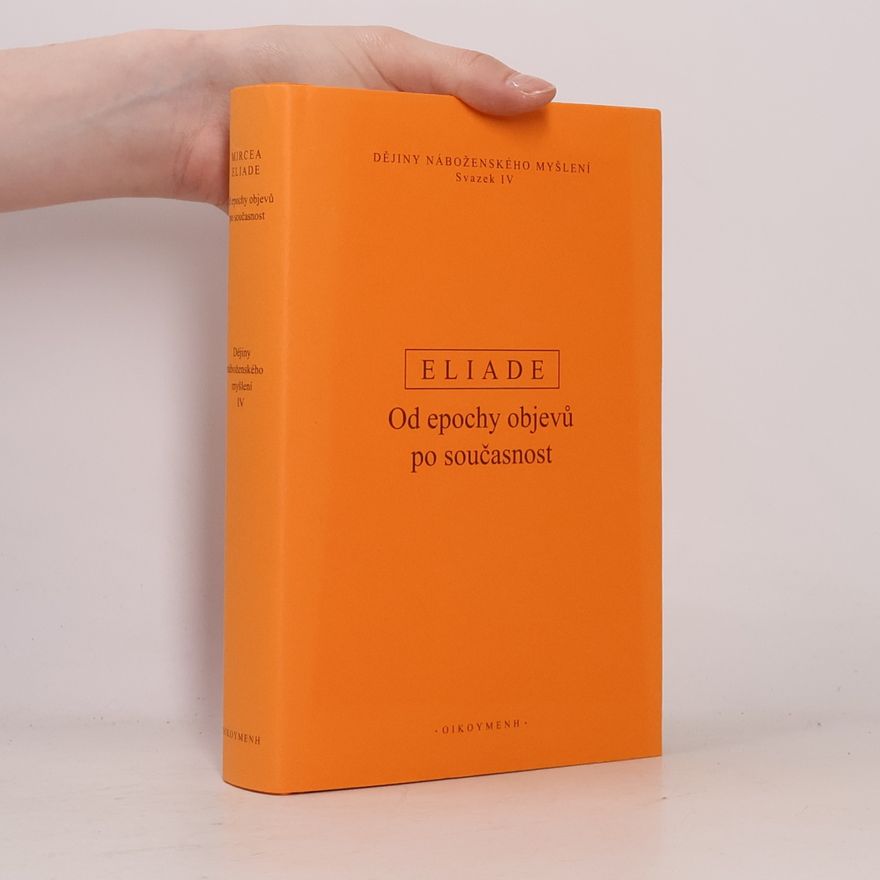 Mircea Eliade Dějiny náboženského myšlení IV. Od epochy objevů po současnost