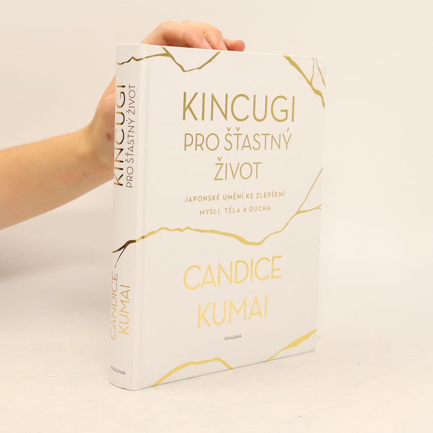 Candice Kumai Kincugi pro šťastný život: Japonské umění ke zlepšení mysli, těla a ducha
