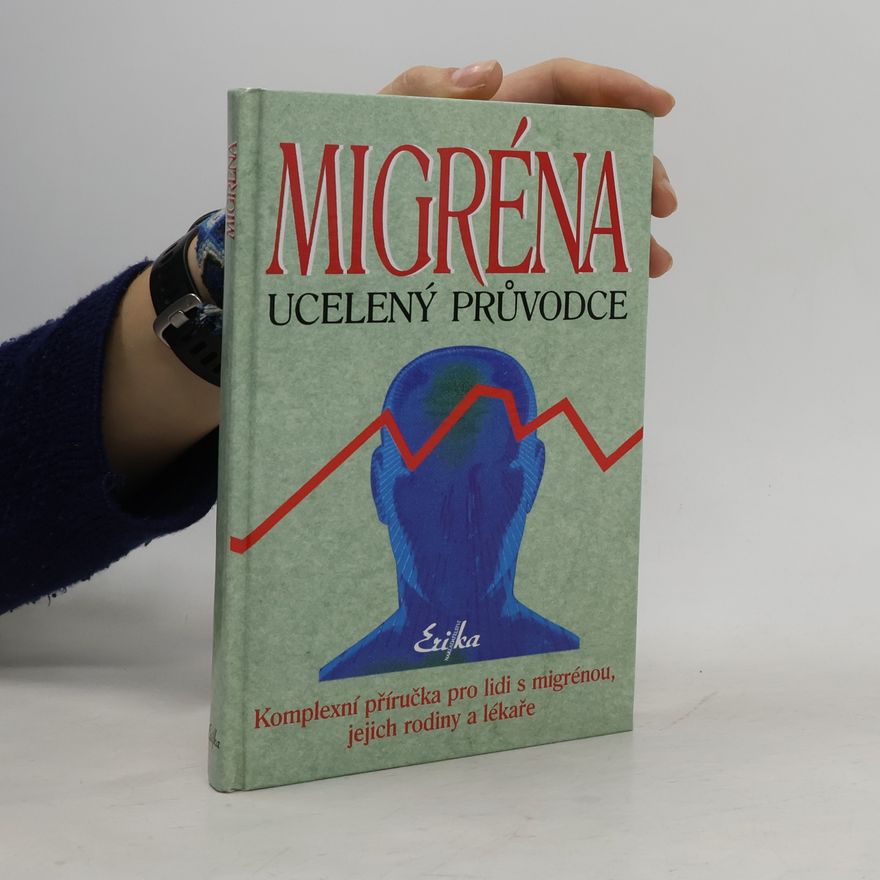 Suzanne Scott Migréna: Ucelený průvodce: Komplexní příručka pro lidi s migrénou, jejich rodiny a lékaře