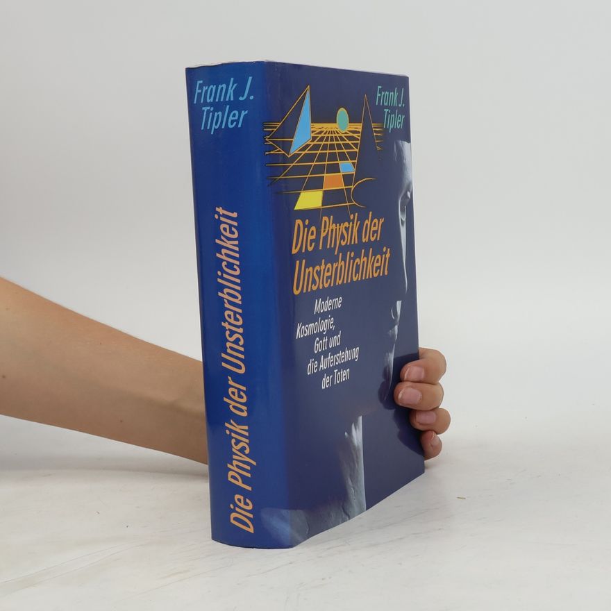 Frank J. Tipler Die Physik der Unsterblichkeit. Moderne Kosmologie, Gott und die Auferstehung der Toten