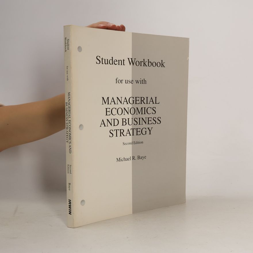 Michael R. Baye Student Workbook for Use With Managerial Economics and Business Strategy - Second Edition