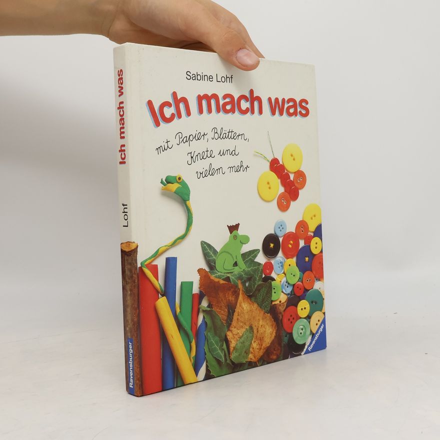 Sabine Lohf Ich mach was mit Papier, Blättern, Knete und vielem mehr