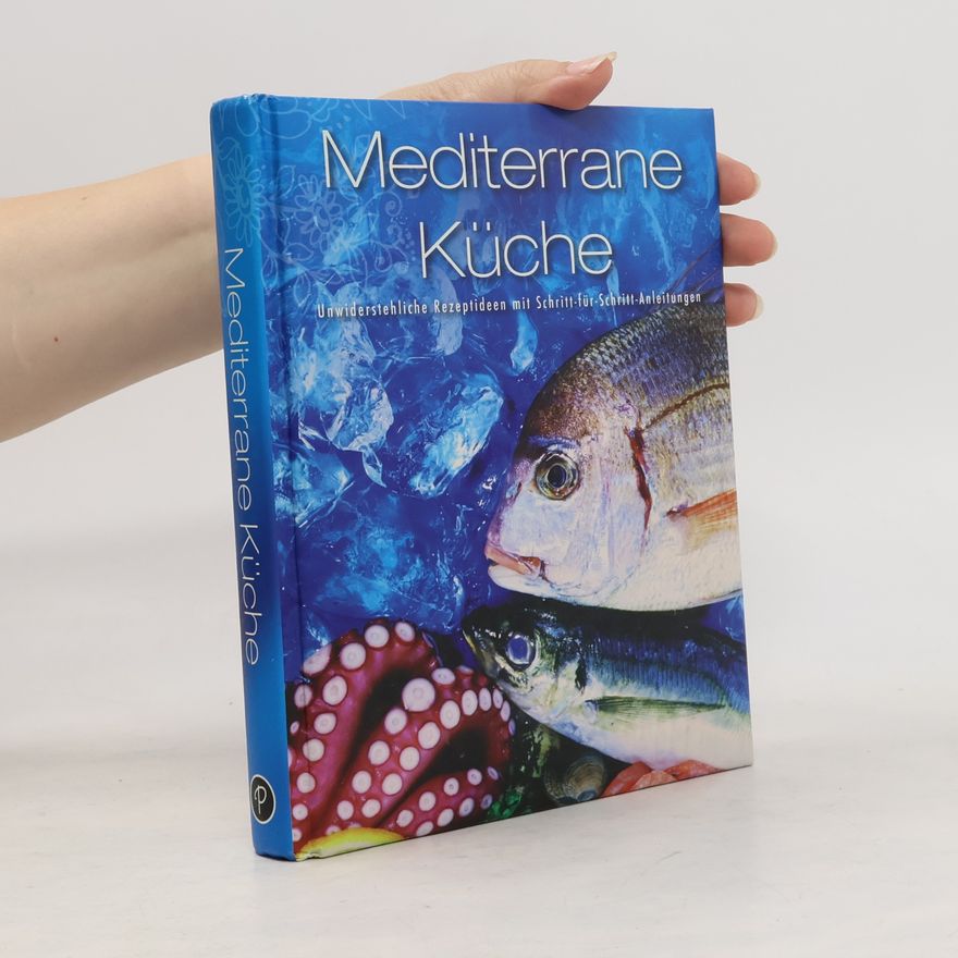 Various authors Mediterrane Küche. Unwiderstehliche Rezeptideen mit Schritt-für-Schritt-Anleitungen