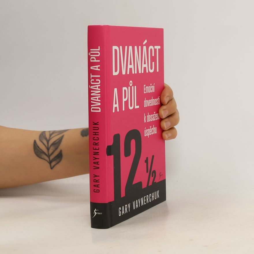 Gary Vaynerchuk Dvanáct a půl : emoční dovednosti k dosažení úspěchu