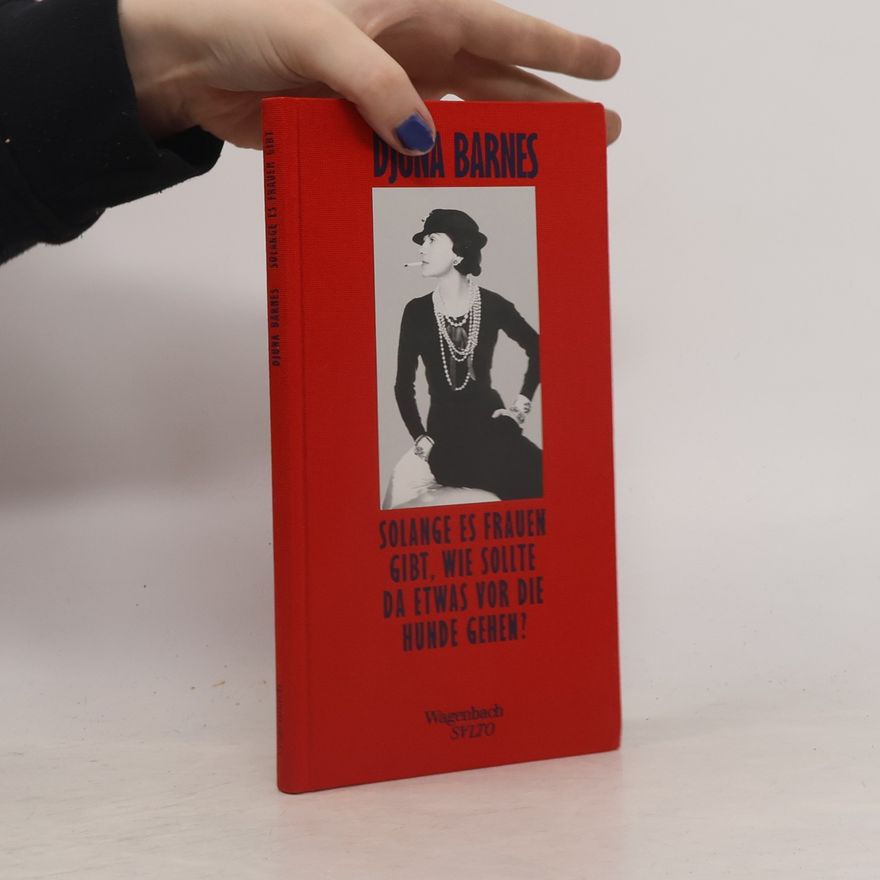 Djuna Barnes Solange es Frauen gibt, wie sollte da etwas vor die Hunde gehen?