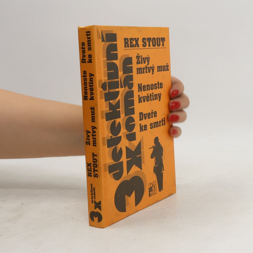 Rex Stout Živý mrtvý muž ; Nenoste květiny ; Dveře ke smrti