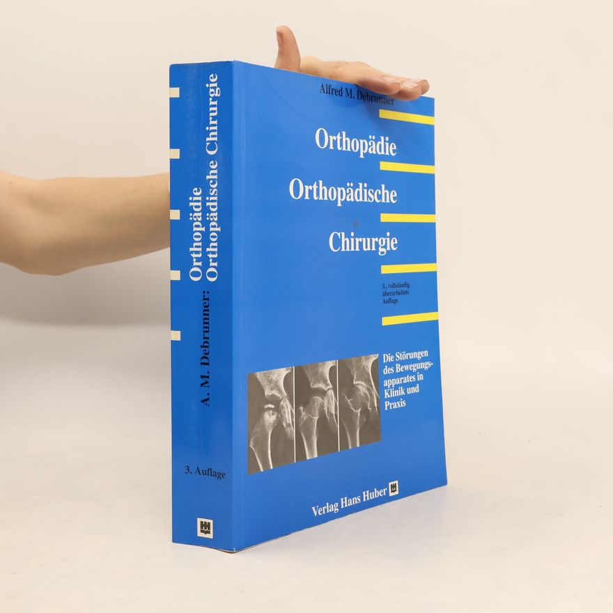 Alfred M. Debrunner Orthopädie, orthopädische Chirurgie: Die Störungen des Bewegungsapparates in Klinik und Praxis - 3., vollständig überarbeitete Auflage
