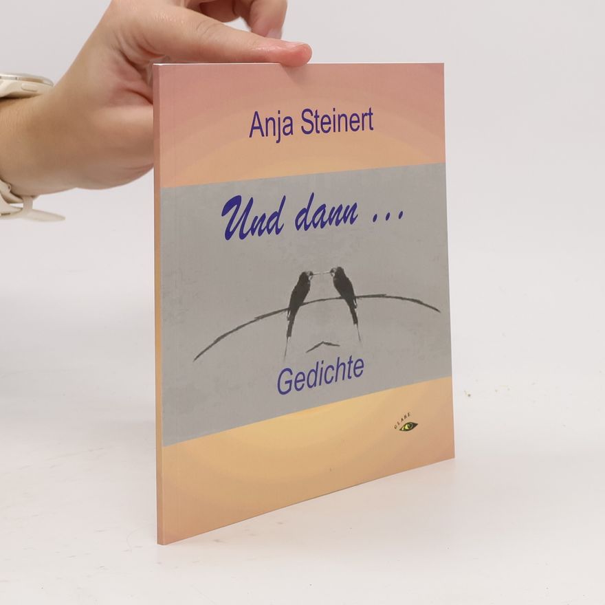Anja Steinert Und dann ...: Gedichte