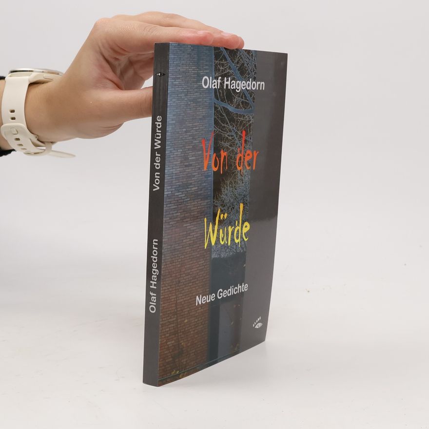 Olaf Hagedorn Von der Würde: Neue Gedichte