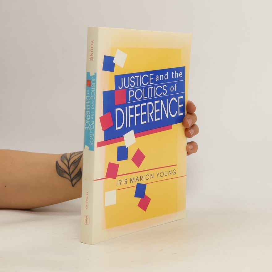 Iris Marion Young Justice and the Politics of Difference