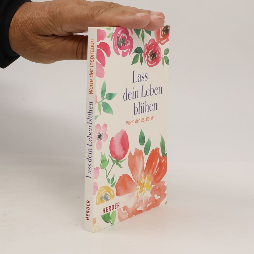 Autorenkollektiv Lass dein Leben blühen: Worte der Inspiration