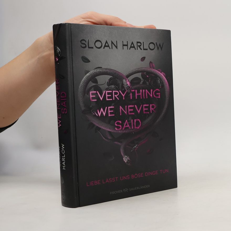 Sloan Harlow Everything We Never Said - Liebe lässt uns böse Dinge tun