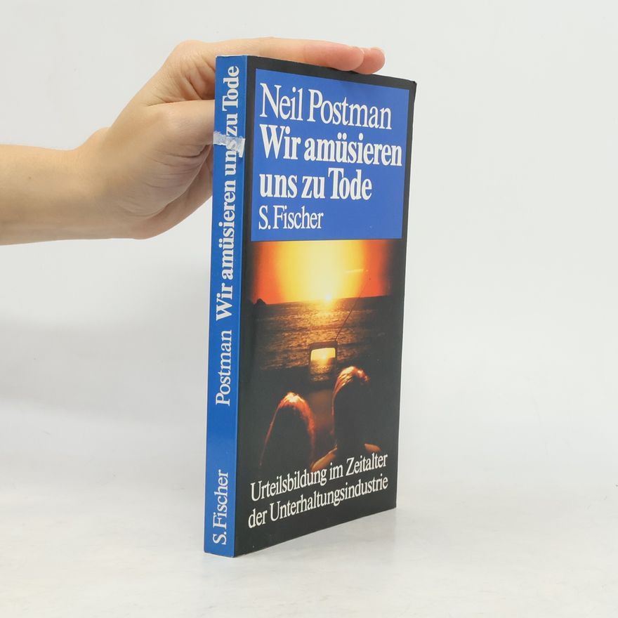 Neil Postman Wir amüsieren uns zu Tode